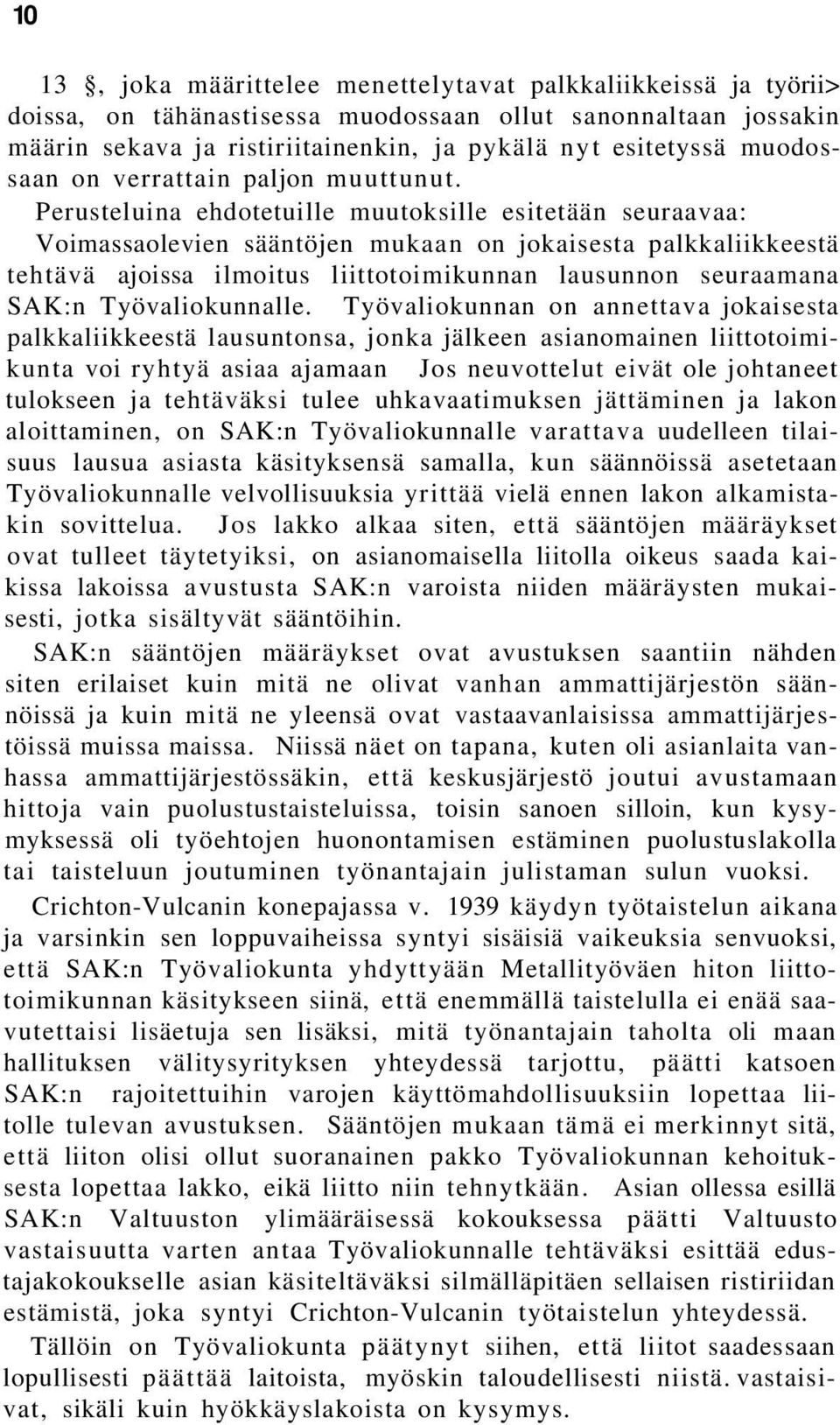 Perusteluina ehdotetuille muutoksille esitetään seuraavaa: Voimassaolevien sääntöjen mukaan on jokaisesta palkkaliikkeestä tehtävä ajoissa ilmoitus liittotoimikunnan lausunnon seuraamana SAK:n