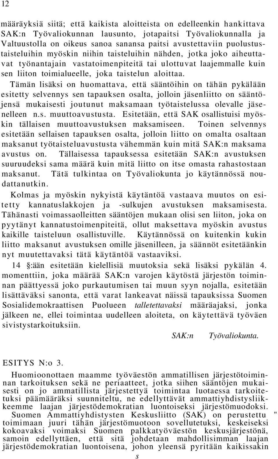 Tämän lisäksi on huomattava, että sääntöihin on tähän pykälään esitetty selvennys sen tapauksen osalta, jolloin jäsenliitto on sääntöjensä mukaisesti joutunut maksamaan työtaistelussa olevalle