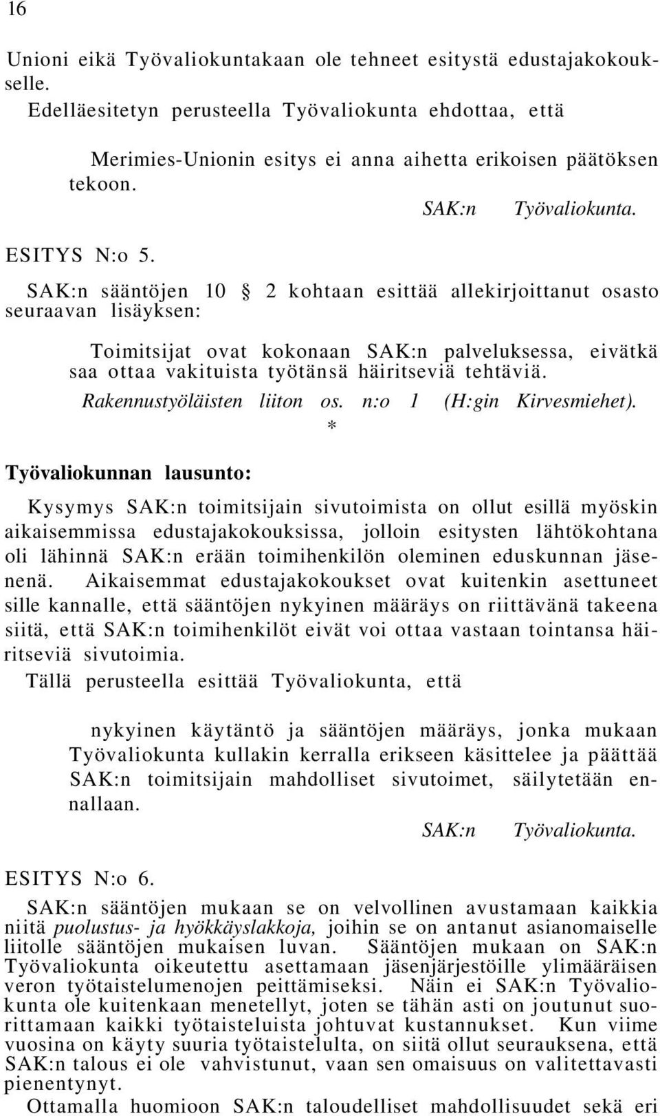 SAK:n sääntöjen 10 2 kohtaan esittää allekirjoittanut osasto seuraavan lisäyksen: Toimitsijat ovat kokonaan SAK:n palveluksessa, eivätkä saa ottaa vakituista työtänsä häiritseviä tehtäviä.