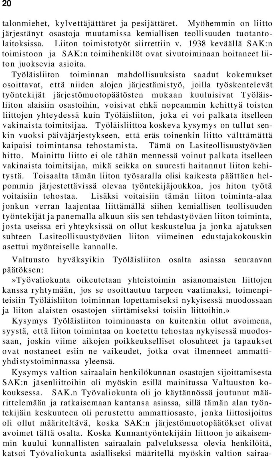 Työläisliiton toiminnan mahdollisuuksista saadut kokemukset osoittavat, että niiden alojen järjestämistyö, joilla työskentelevät työntekijät järjestömuotopäätösten mukaan kuuluisivat Työläisliiton