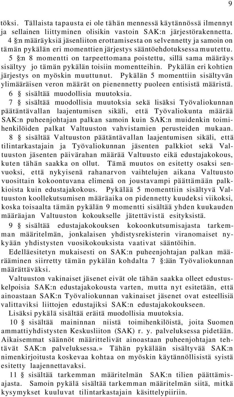 5 :n 8 momentti on tarpeettomana poistettu, sillä sama määräys sisältyy jo tämän pykälän toisiin momentteihin. Pykälän eri kohtien järjestys on myöskin muuttunut.