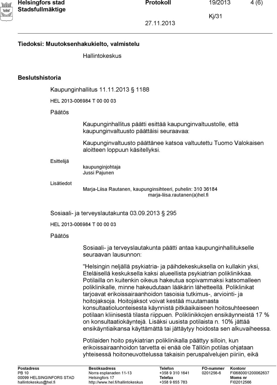 Tuomo Valokaisen aloitteen loppuun käsitellyksi. Esittelijä Lisätiedot kaupunginjohtaja Jussi Pajunen Marja-Liisa Rautanen, kaupunginsihteeri, puhelin: 310 36184 marja-liisa.rautanen(a)hel.