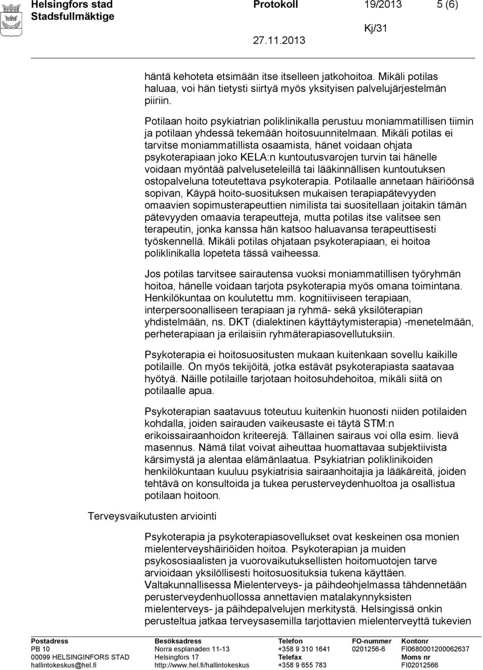 Mikäli potilas ei tarvitse moniammatillista osaamista, hänet voidaan ohjata psykoterapiaan joko KELA:n kuntoutusvarojen turvin tai hänelle voidaan myöntää palveluseteleillä tai lääkinnällisen