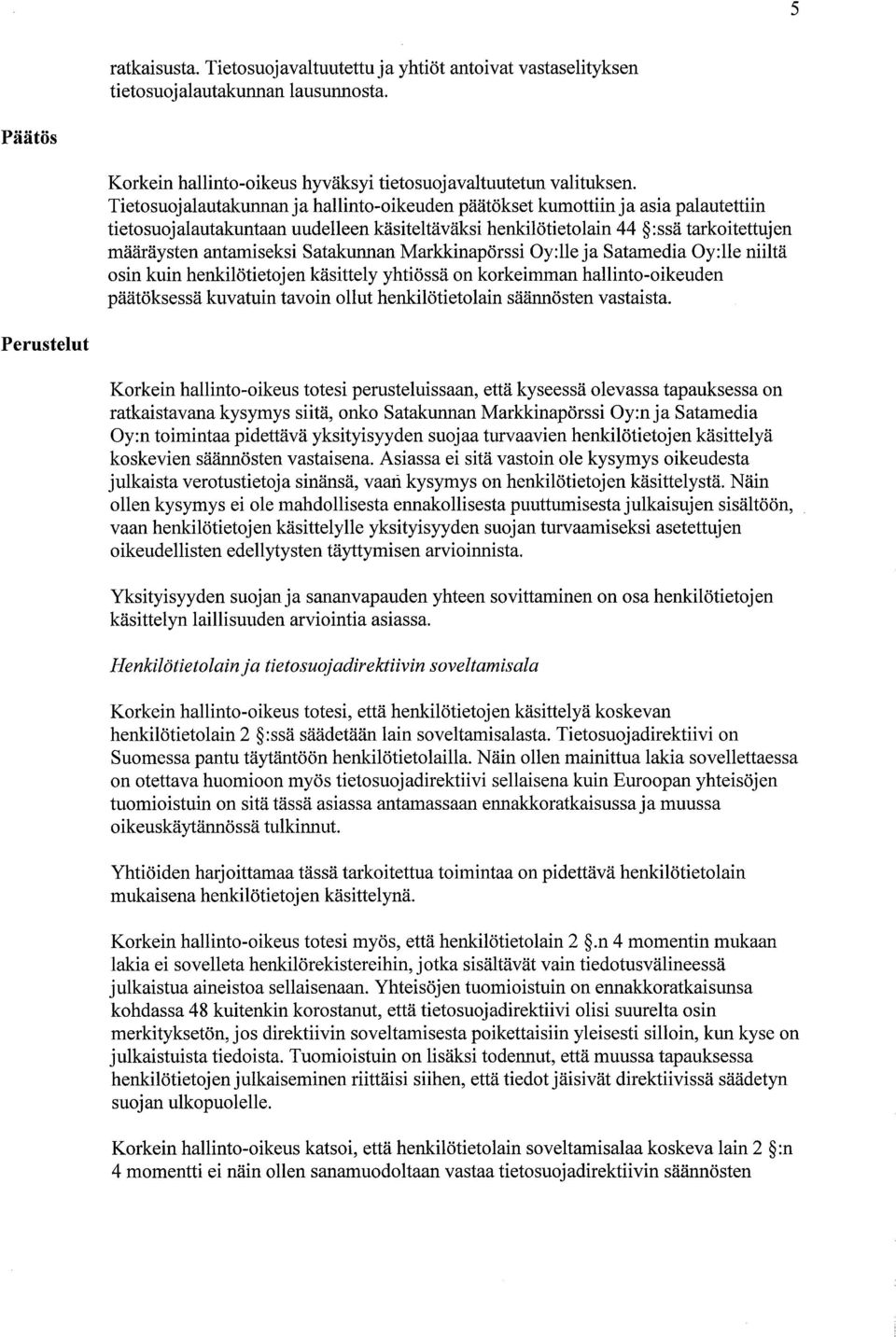 Satakunnan Markkinapörssi Oy:lle ja Satamedia Oy:lle niiltä osin kuin henkilötietojen käsittely yhtiössä on korkeimman hallinto-oikeuden päätöksessä kuvatuin tavoin ollut henkilötietolain säänösten