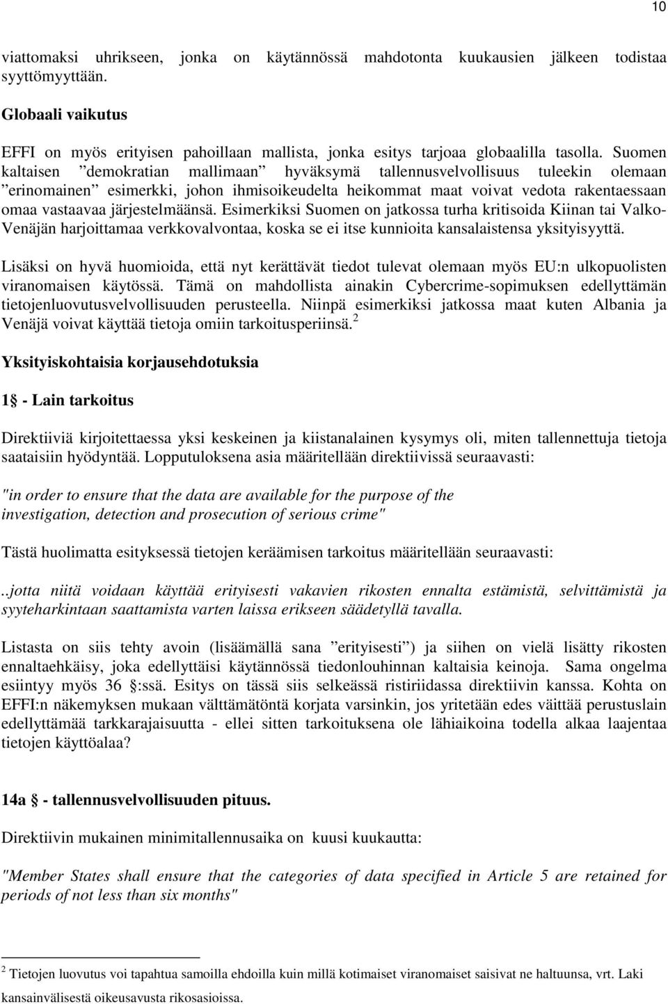 Suomen kaltaisen demokratian mallimaan hyväksymä tallennusvelvollisuus tuleekin olemaan erinomainen esimerkki, johon ihmisoikeudelta heikommat maat voivat vedota rakentaessaan omaa vastaavaa