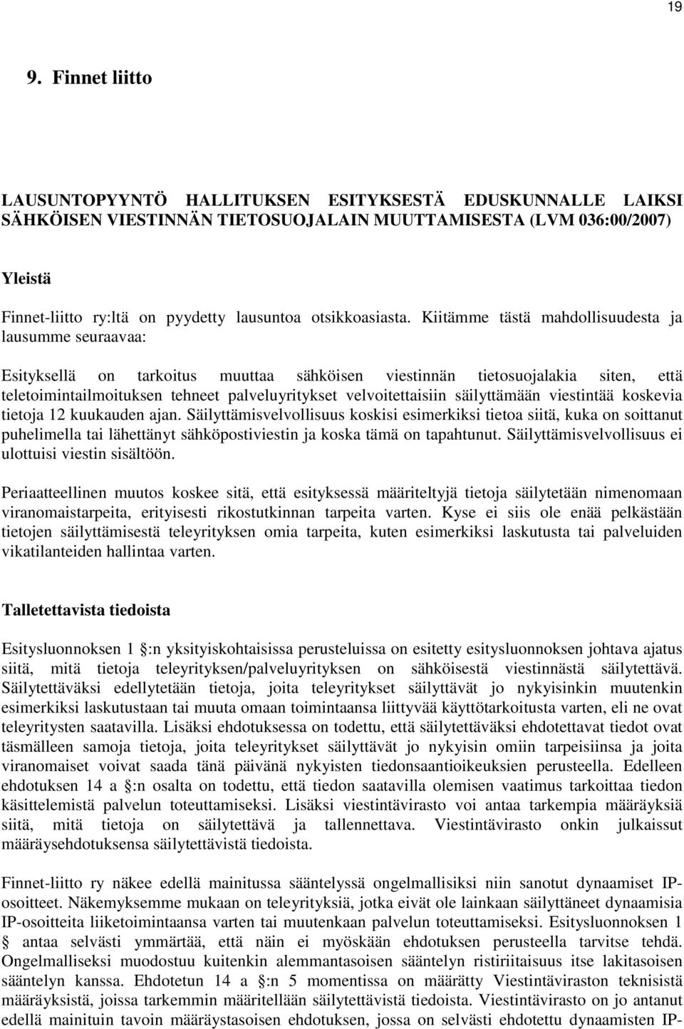 Kiitämme tästä mahdollisuudesta ja lausumme seuraavaa: Esityksellä on tarkoitus muuttaa sähköisen viestinnän tietosuojalakia siten, että teletoimintailmoituksen tehneet palveluyritykset