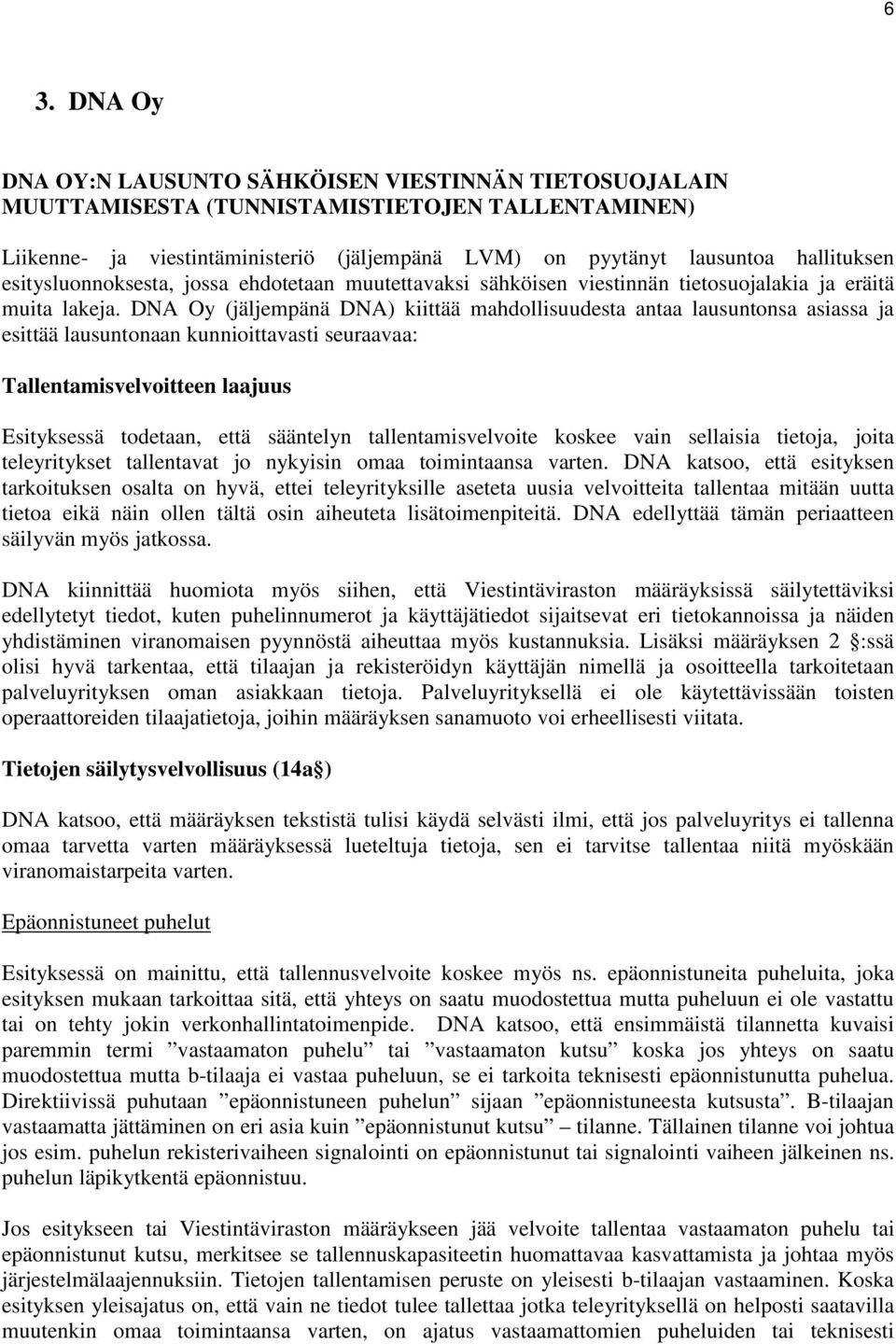 DNA Oy (jäljempänä DNA) kiittää mahdollisuudesta antaa lausuntonsa asiassa ja esittää lausuntonaan kunnioittavasti seuraavaa: Tallentamisvelvoitteen laajuus Esityksessä todetaan, että sääntelyn