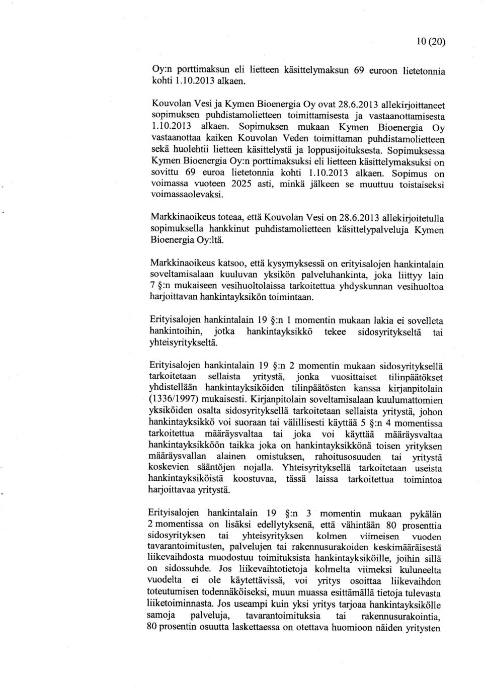 Sopimuksessa Kymen Bioenergia Oy:n porttimaksuksi eli lietteen käsittelymaksuksi on sovi ttu 69 euroa lietetonnia kohti 1.10.2013 alkaen.