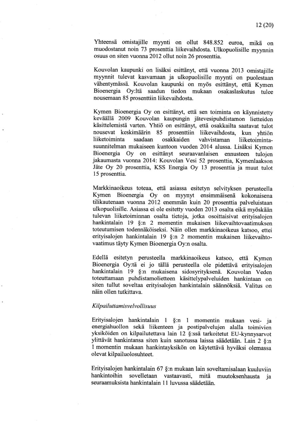 Kouvolan kaupunki on myös esittänyt, että Kymen Bioenergia Oy:ltä saadun tiedon mukaan osakaslaskutus tulee nousemaan 85 prosenttiin liikevaihdosta.