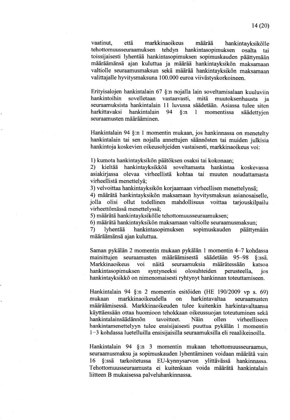 Erityisalojen hankintalain 67 :n nojalla lain soveltamisalaan kuuluviin hankintoihin sovellet aan vastaavasti, mi t ä m uut oksen h a ust a ja seuraamuksista hankintalain 11 luvussa säädetään.