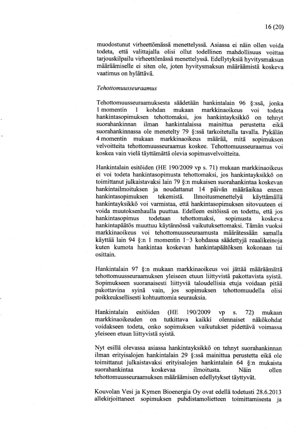 Tehottomuusseuraamus Tehottomuusseuraamuksesta säädetään hankintalain 96 :ssä, jonka 1 momentin 1 kohdan mukaan markkinaoikeus voi todeta hankintasopimuksen tehottomaksi, jos hankintayksikkö on