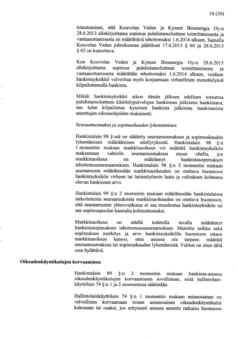 Kun Kouvolan Veden ja Kymen Bioenergia Oy:n 28.6.2013 allekirjoittama sopimus puhdistamolietteen toimittamisesta ja vastaanottamisesta määrätään tehottomaksi 1.6.2014 alkaen, voidaan hankintayksikkö velvoittaa myös korjaamaan virheellinen menettelynsä kilpailuttamalla hankinta.