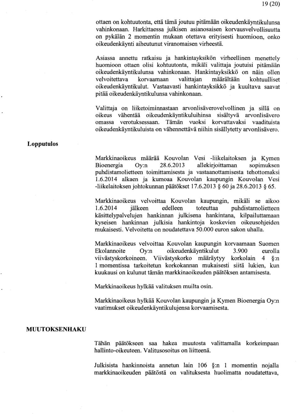 Asiassa annettu ratkaisu ja hankintayksikön virheellinen menettely huomioon ottaen olisi kohtuutonta, mikäli valittaja joutuisi pitämään oikeudenkäyntikulunsa vahinkonaan.