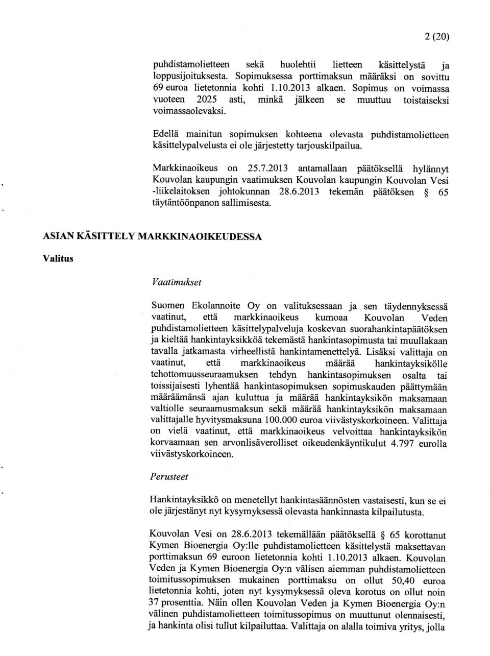 Edellä mainitun sopimuksen kohteena olevasta puhdistamolietteen käsittelypalvelusta ei ole järjestetty tarjouskilpailua. Markkinaoikeus on 25.7.