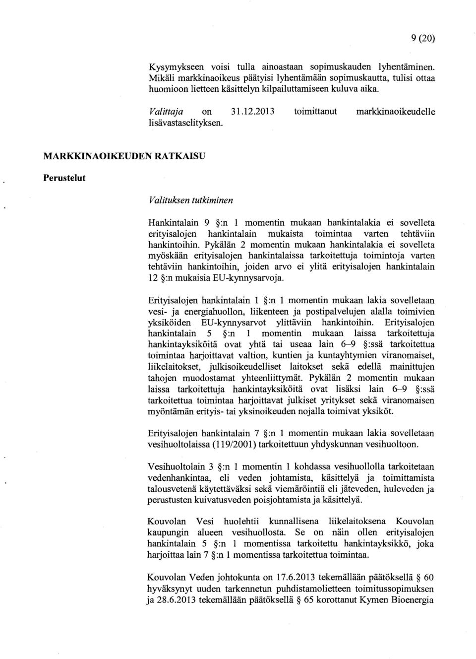 MARKKIN AOIKEUDEN RAT KAISU Perustelut Valituksen tutkiminen Hankintalain 9 :n 1 momentin mukaan hankintalakia ei sovelleta erityisalojen hankintalain mukaista toimintaa varten tehtäviin hankintoihin.