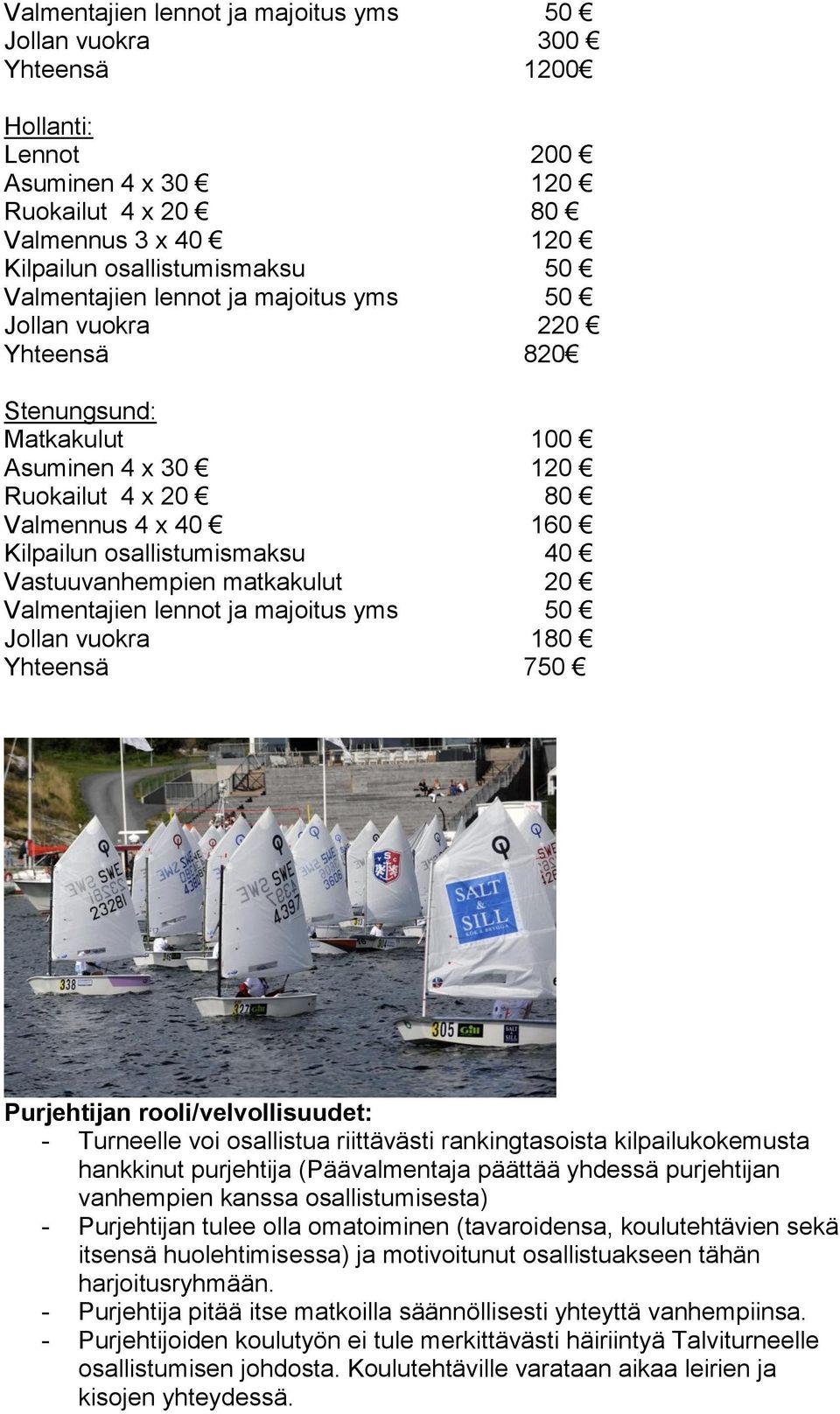 matkakulut 20 Valmentajien lennot ja majoitus yms 50 Jollan vuokra 180 Yhteensä 750 Purjehtijan rooli/velvollisuudet: - Turneelle voi osallistua riittävästi rankingtasoista kilpailukokemusta