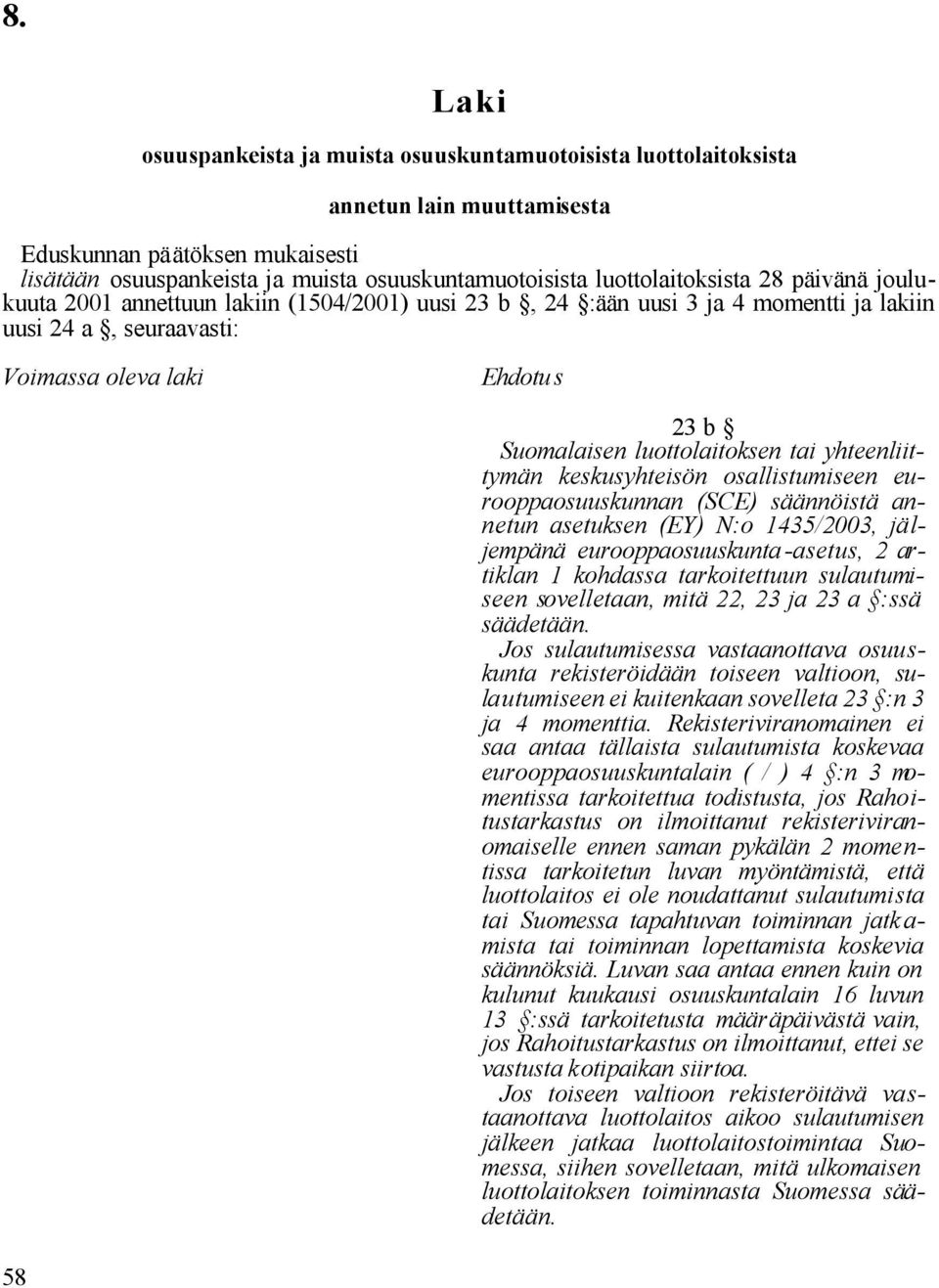 eurooppaosuuskunnan (SCE) säännöistä annetun asetuksen (EY) N:o 1435/2003, jäljempänä eurooppaosuuskunta -asetus, 2 artiklan 1 kohdassa tarkoitettuun sulautumiseen sovelletaan, mitä 22, 23 ja 23 a