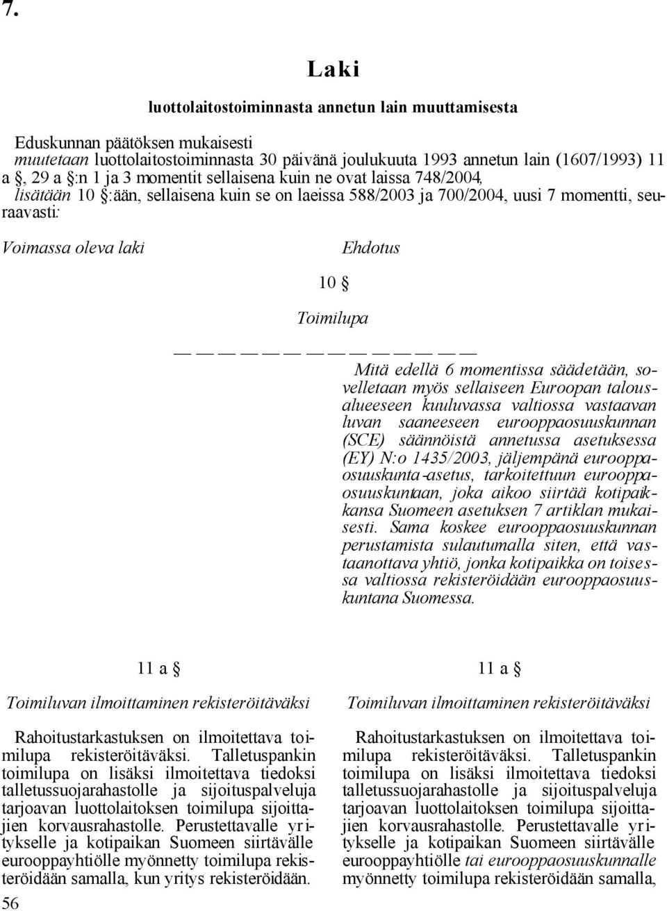 Euroopan talousalueeseen kuuluvassa valtiossa vastaavan luvan saaneeseen eurooppaosuuskunnan (SCE) säännöistä annetussa asetuksessa (EY) N:o 1435/2003, jäljempänä eurooppaosuuskunta-asetus,
