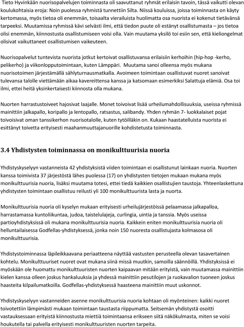 Muutamissa ryhmissä kävi selvästi ilmi, että tiedon puute oli estänyt osallistumasta jos tietoa olisi enemmän, kiinnostusta osallistumiseen voisi olla.