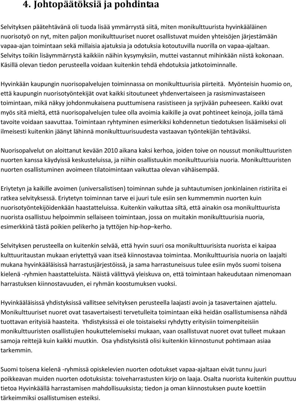 Selvitys toikin lisäymmärrystä kaikkiin näihin kysymyksiin, muttei vastannut mihinkään niistä kokonaan. Käsillä olevan tiedon perusteella voidaan kuitenkin tehdä ehdotuksia jatkotoiminnalle.