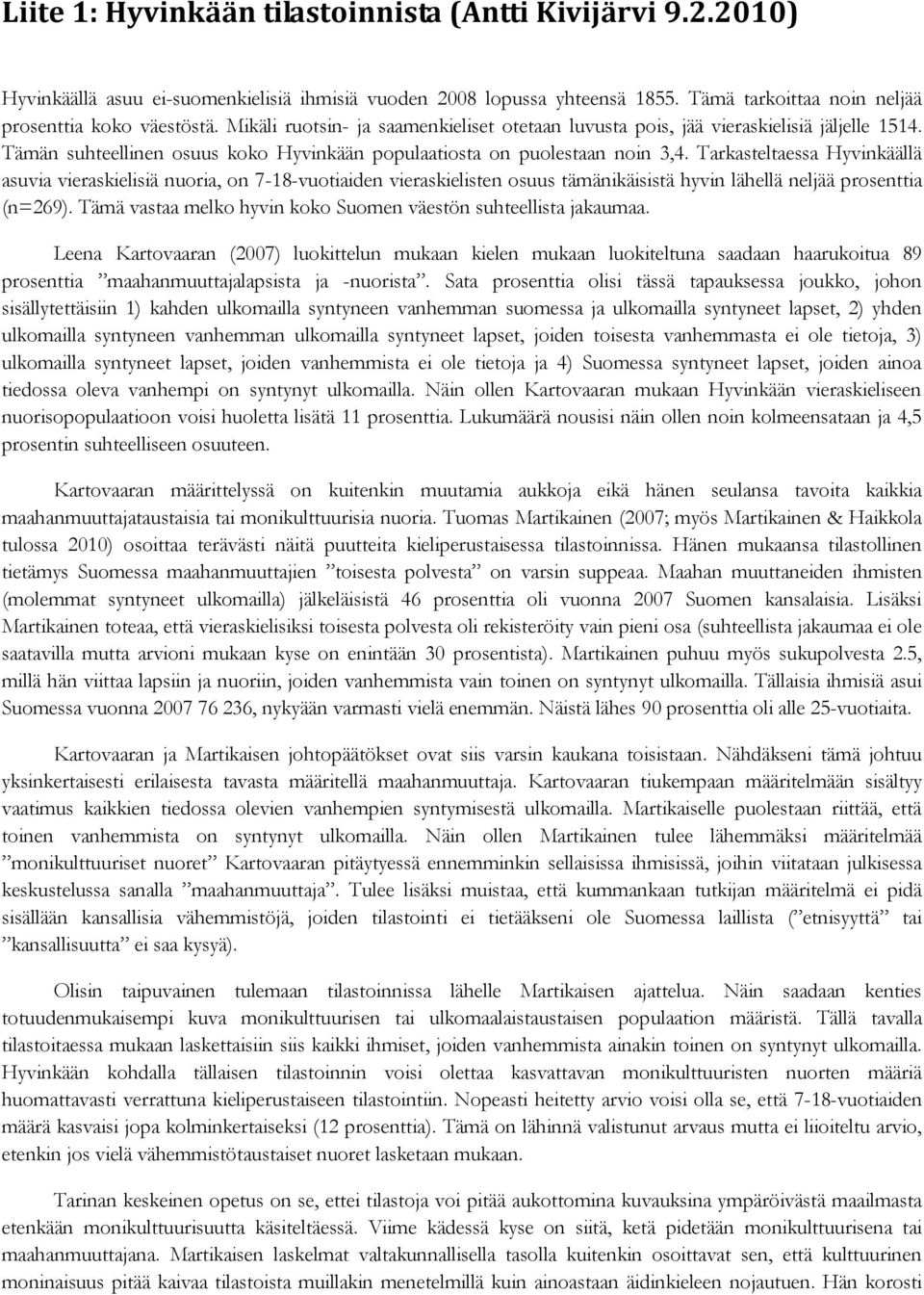 Tarkasteltaessa Hyvinkäällä asuvia vieraskielisiä nuoria, on 7-18-vuotiaiden vieraskielisten osuus tämänikäisistä hyvin lähellä neljää prosenttia (n=269).