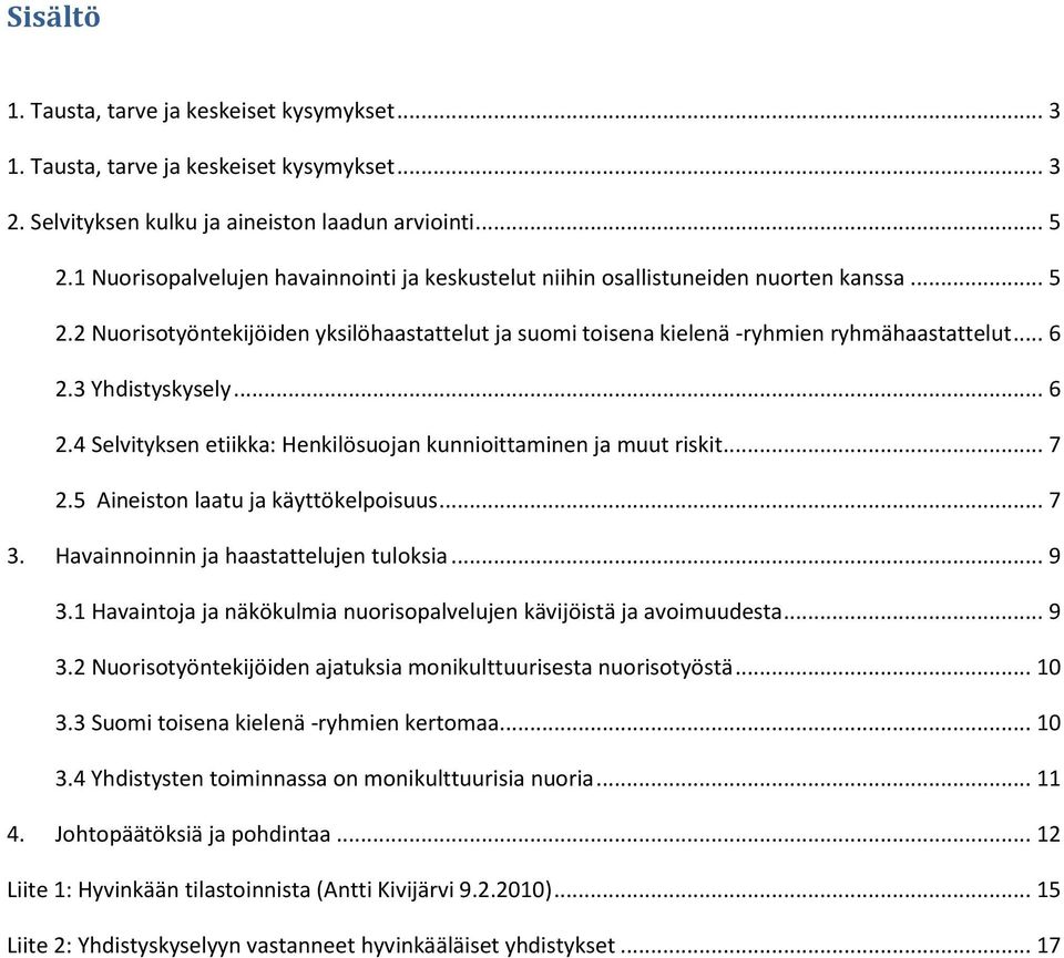 3 Yhdistyskysely... 6 2.4 Selvityksen etiikka: Henkilösuojan kunnioittaminen ja muut riskit... 7 2.5 Aineiston laatu ja käyttökelpoisuus... 7 3. Havainnoinnin ja haastattelujen tuloksia... 9 3.