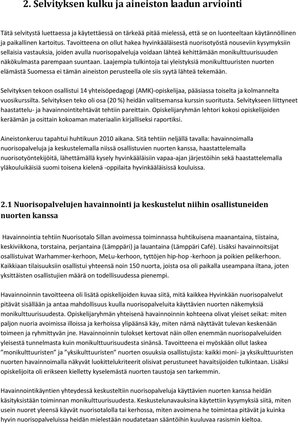 parempaan suuntaan. Laajempia tulkintoja tai yleistyksiä monikulttuuristen nuorten elämästä Suomessa ei tämän aineiston perusteella ole siis syytä lähteä tekemään.