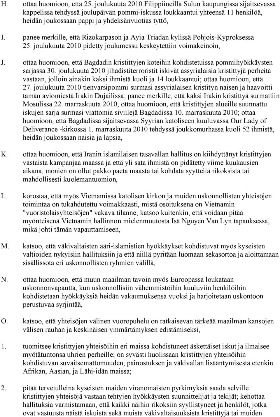 panee merkille, että Rizokarpason ja Ayia Triadan kylissä Pohjois-Kyproksessa 25. joulukuuta 2010 pidetty joulumessu keskeytettiin voimakeinoin, J.