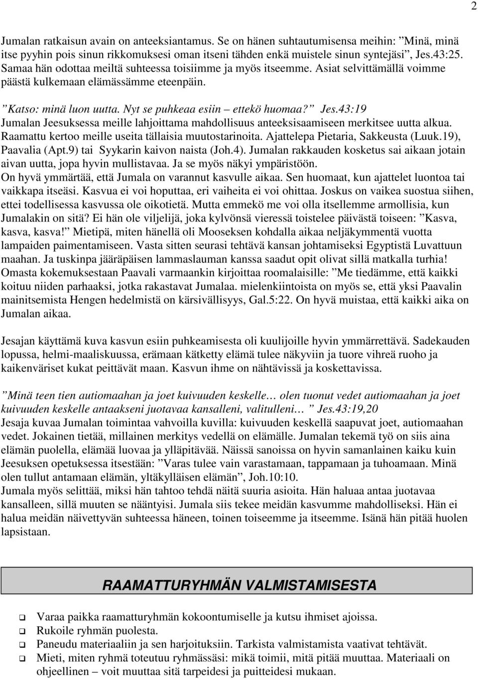 43:19 Jumalan Jeesuksessa meille lahjoittama mahdollisuus anteeksisaamiseen merkitsee uutta alkua. Raamattu kertoo meille useita tällaisia muutostarinoita. Ajattelepa Pietaria, Sakkeusta (Luuk.