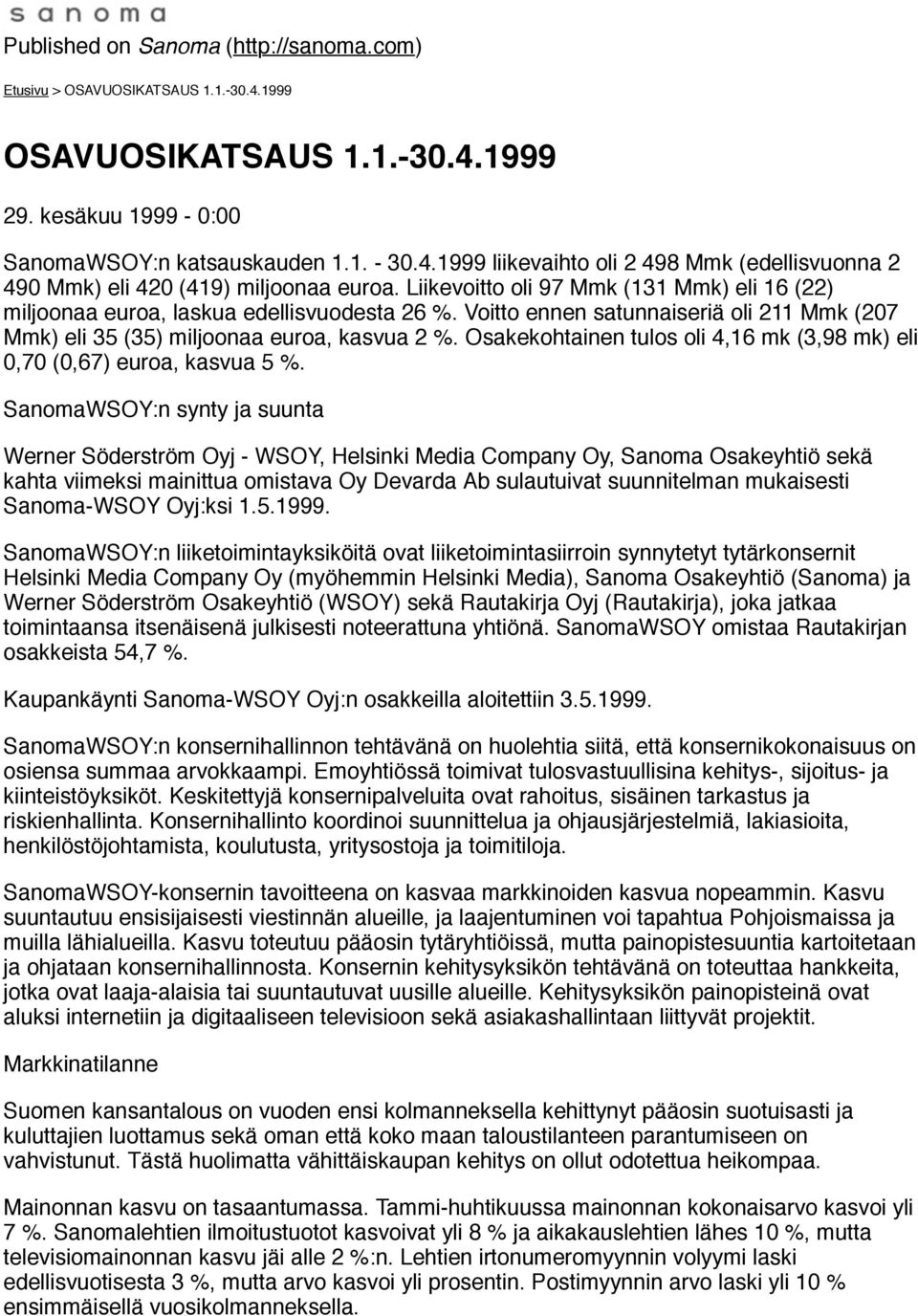 Osakekohtainen tulos oli 4,16 mk (3,98 mk) eli 0,70 (0,67) euroa, kasvua 5 %.