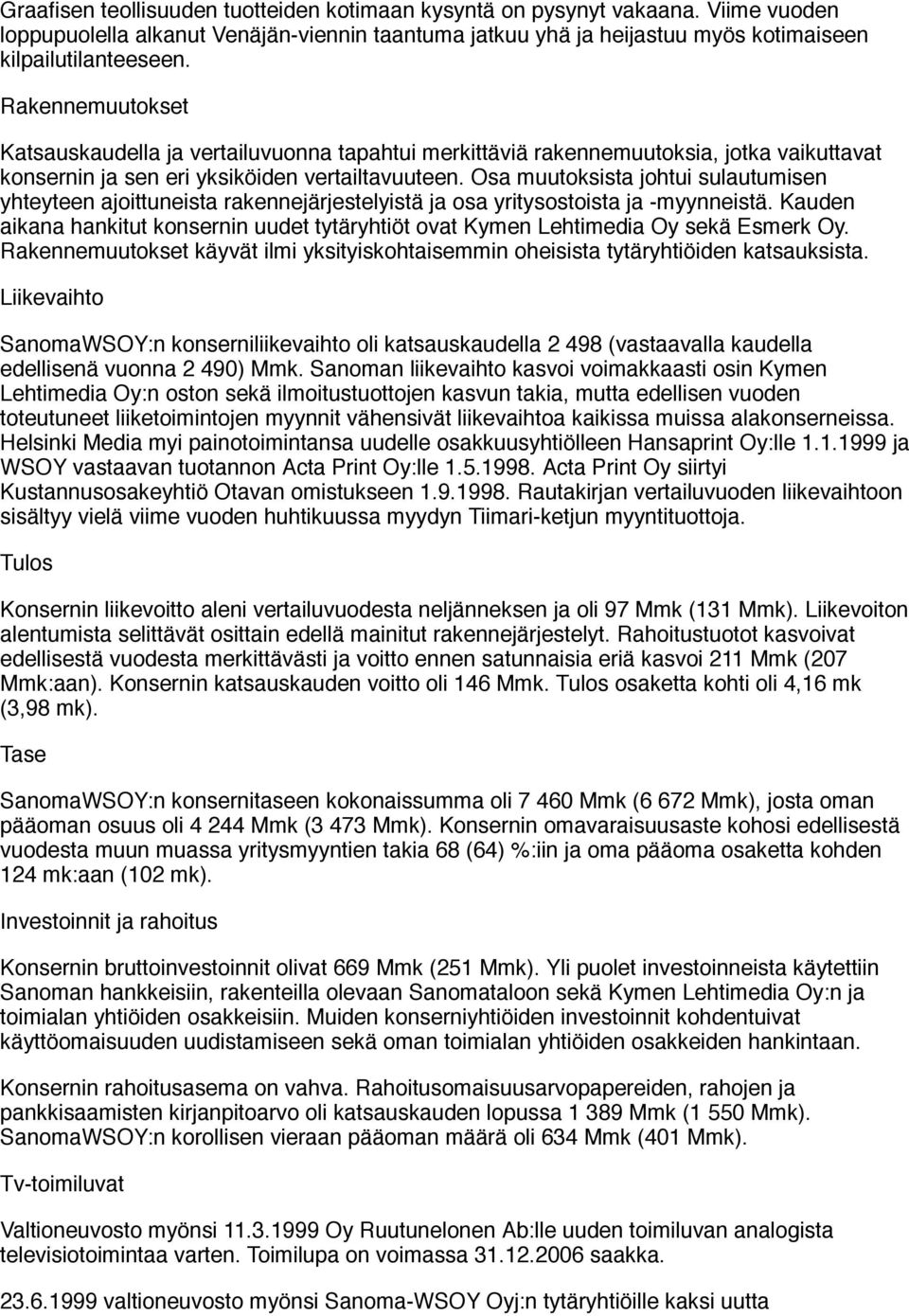 Osa muutoksista johtui sulautumisen yhteyteen ajoittuneista rakennejärjestelyistä ja osa yritysostoista ja -myynneistä.