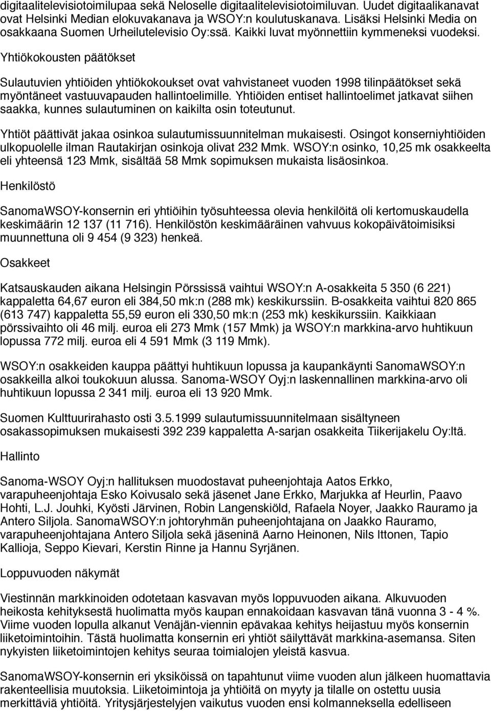Yhtiökokousten päätökset Sulautuvien yhtiöiden yhtiökokoukset ovat vahvistaneet vuoden 1998 tilinpäätökset sekä myöntäneet vastuuvapauden hallintoelimille.