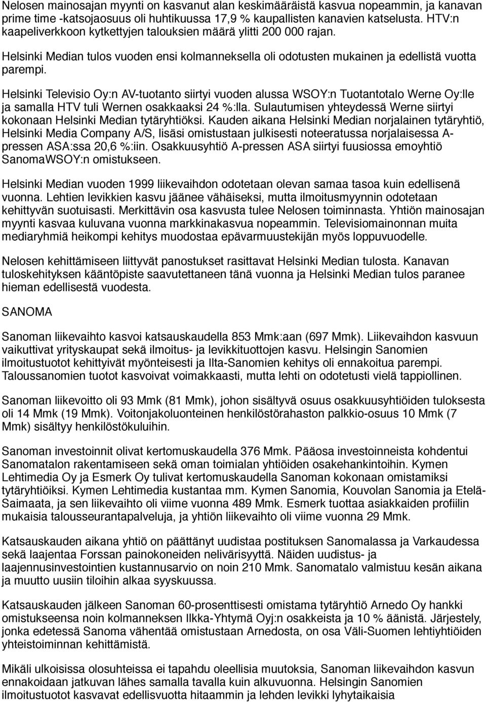 Helsinki Televisio Oy:n AV-tuotanto siirtyi vuoden alussa WSOY:n Tuotantotalo Werne Oy:lle ja samalla HTV tuli Wernen osakkaaksi 24 %:lla.
