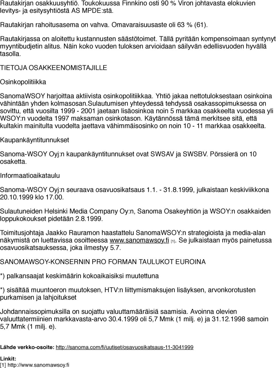 TIETOJA OSAKKEENOMISTAJILLE Osinkopolitiikka SanomaWSOY harjoittaa aktiivista osinkopolitiikkaa. Yhtiö jakaa nettotuloksestaan osinkoina vähintään yhden kolmasosan.