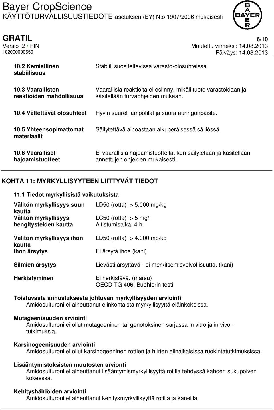 5 Yhteensopimattomat materiaalit Säilytettävä ainoastaan alkuperäisessä säiliössä. 10.