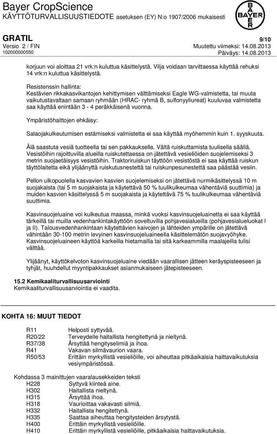 saa käyttää enintään 3-4 peräkkäisenä vuonna. Ympäristöhaittojen ehkäisy: Salaojakulkeutumisen estämiseksi valmistetta ei saa käyttää myöhemmin kuin 1. syyskuuta.