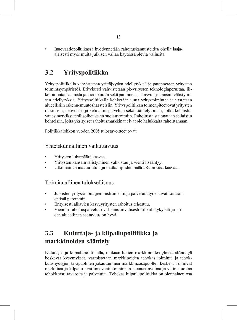 Erityisesti vahvistetaan pk-yritysten teknologiaperustaa, liiketoimintaosaamista ja tuottavuutta sekä parannetaan kasvun ja kansainvälistymisen edellytyksiä.