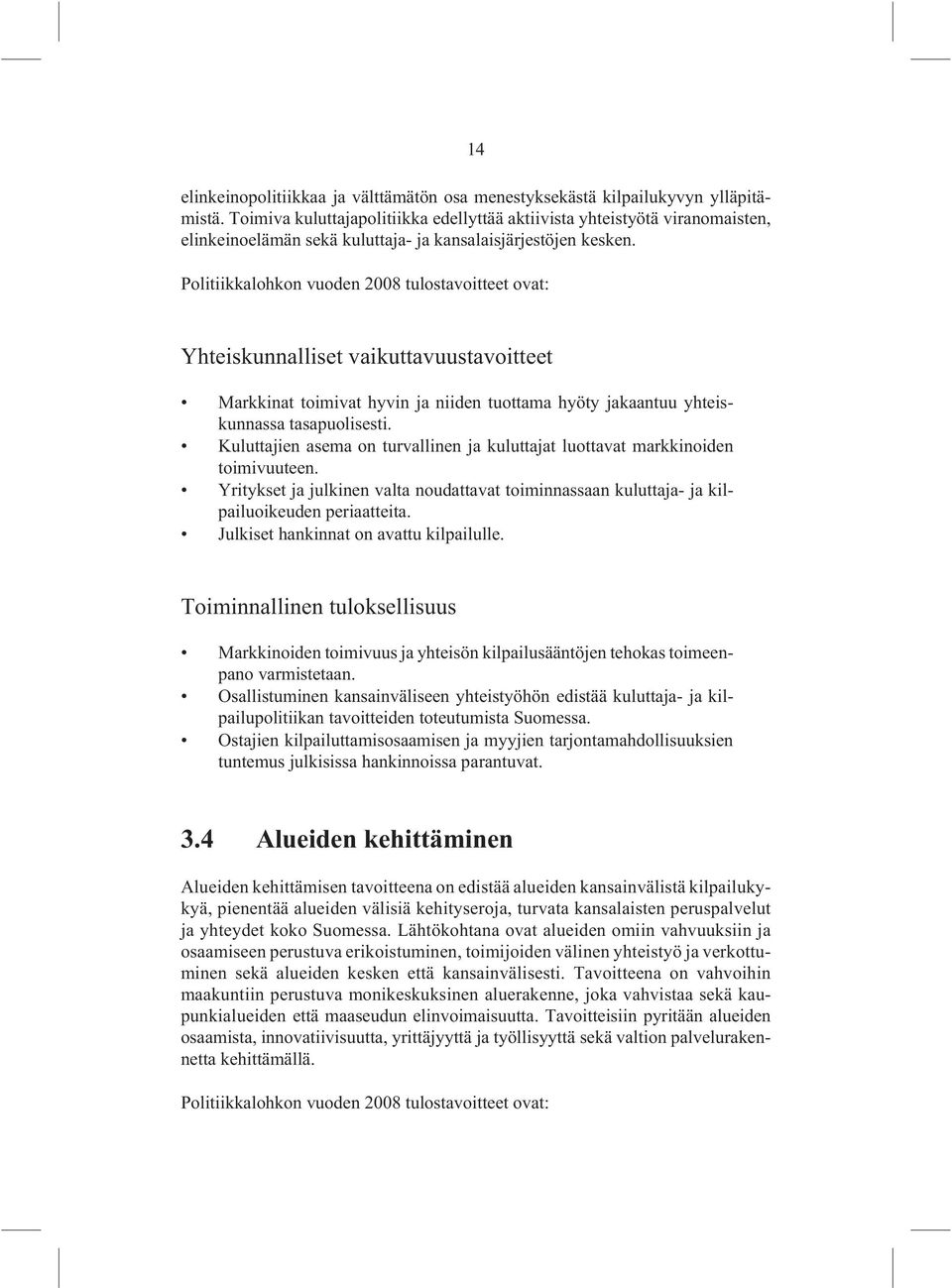 Politiikkalohkon vuoden 2008 tulostavoitteet ovat: Yhteiskunnalliset vaikuttavuustavoitteet Markkinat toimivat hyvin ja niiden tuottama hyöty jakaantuu yhteiskunnassa tasapuolisesti.