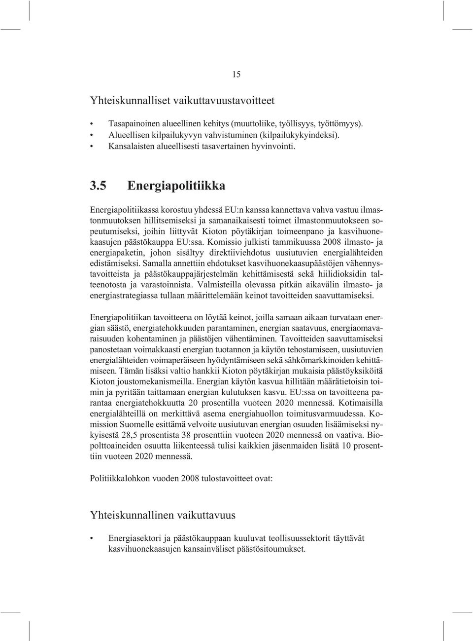 5 Energiapolitiikka Energiapolitiikassa korostuu yhdessä EU:n kanssa kannettava vahva vastuu ilmastonmuutoksen hillitsemiseksi ja samanaikaisesti toimet ilmastonmuutokseen sopeutumiseksi, joihin