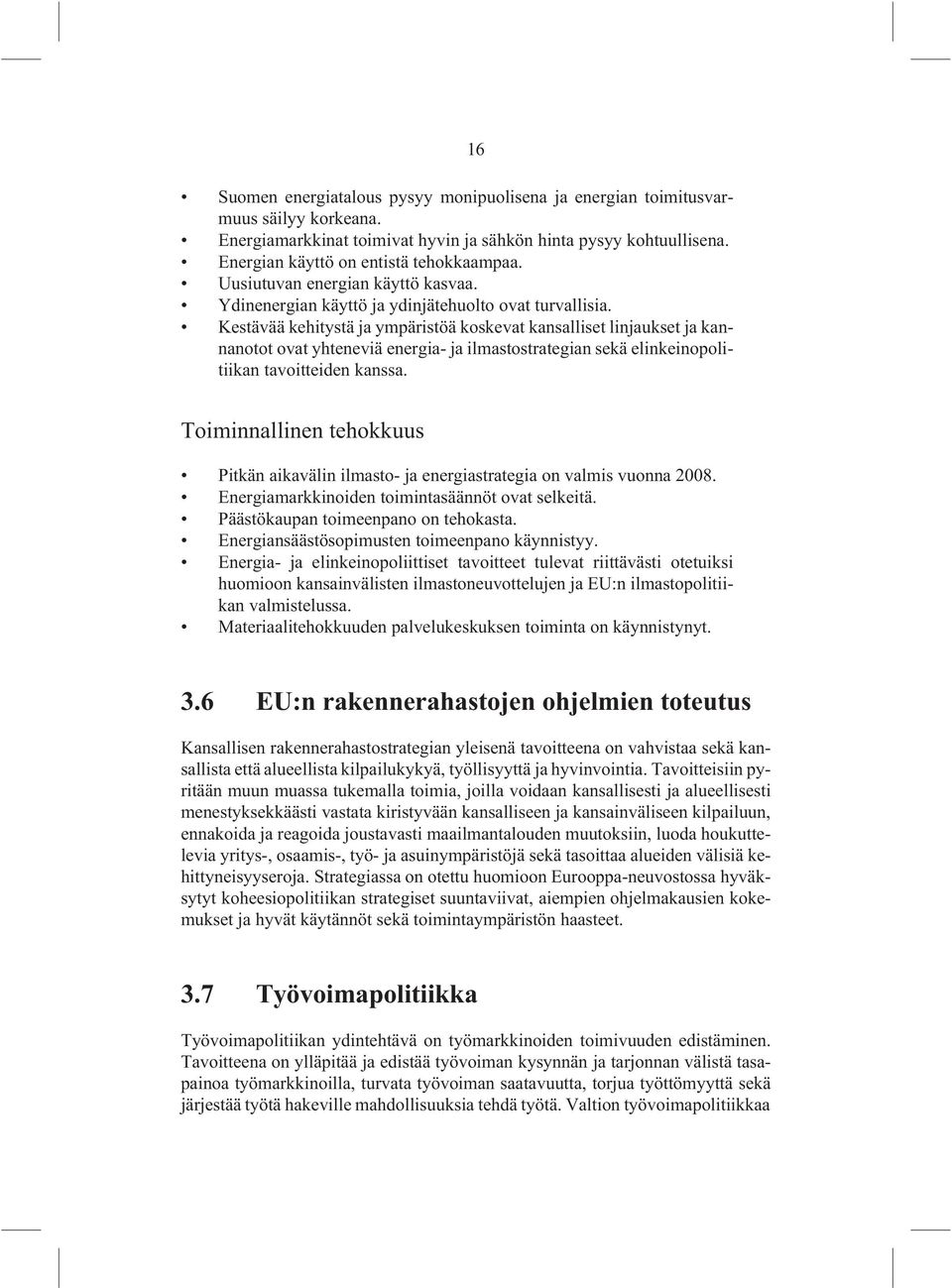 Kestävää kehitystä ja ympäristöä koskevat kansalliset linjaukset ja kannanotot ovat yhteneviä energia- ja ilmastostrategian sekä elinkeinopolitiikan tavoitteiden kanssa.