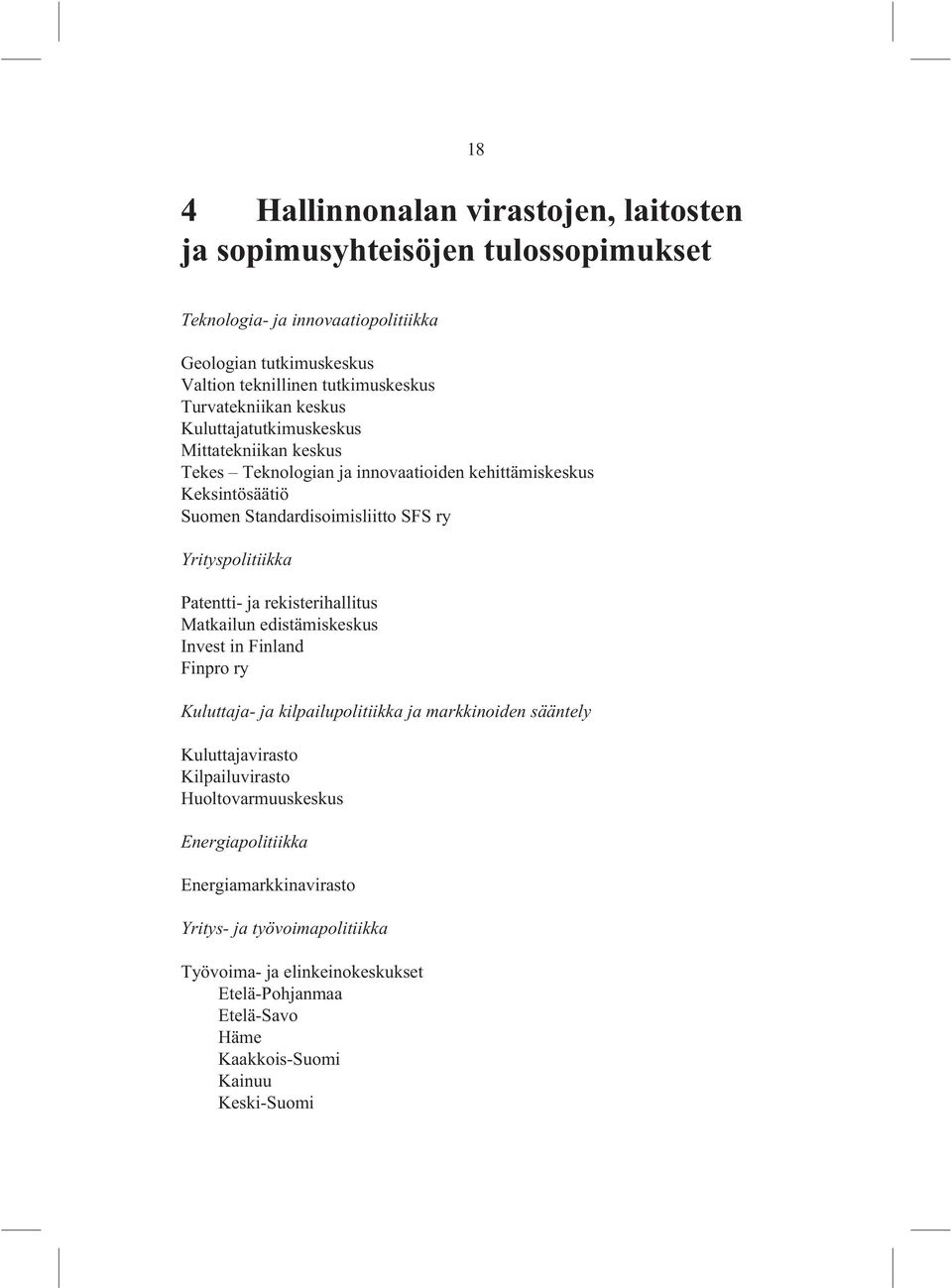 Yrityspolitiikka Patentti- ja rekisterihallitus Matkailun edistämiskeskus Invest in Finland Finpro ry Kuluttaja- ja kilpailupolitiikka ja markkinoiden sääntely Kuluttajavirasto