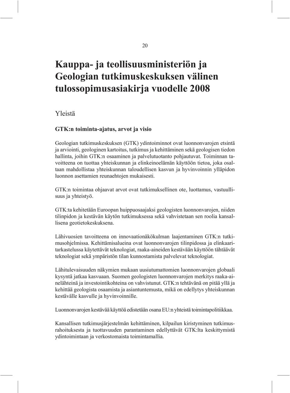 Toiminnan tavoitteena on tuottaa yhteiskunnan ja elinkeinoelämän käyttöön tietoa, joka osaltaan mahdollistaa yhteiskunnan taloudellisen kasvun ja hyvinvoinnin ylläpidon luonnon asettamien