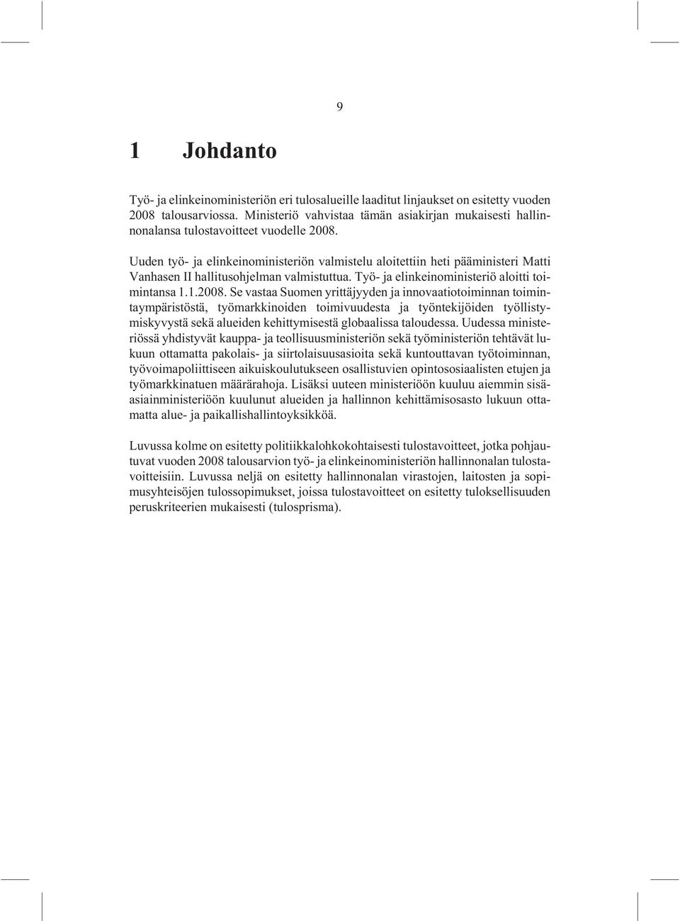 Uuden työ- ja elinkeinoministeriön valmistelu aloitettiin heti pääministeri Matti Vanhasen II hallitusohjelman valmistuttua. Työ- ja elinkeinoministeriö aloitti toimintansa 1.1.2008.