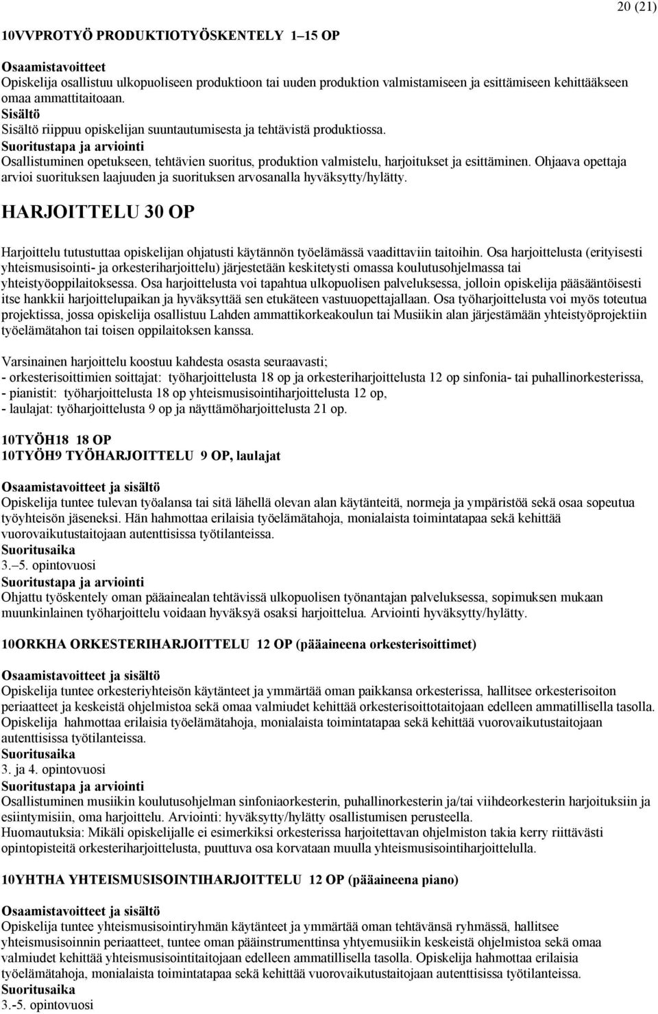 Ohjaava opettaja arvioi suorituksen laajuuden ja suorituksen arvosanalla hyväksytty/hylätty.