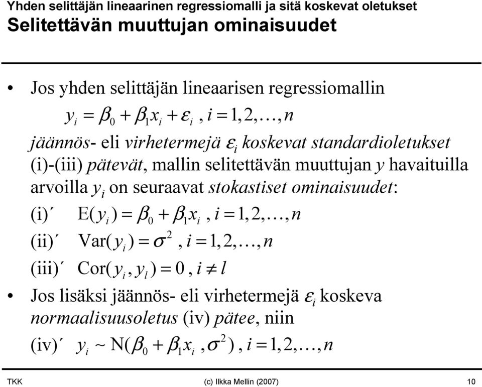 muuttuja y havaituilla arvoilla y i o seuraavat stokastiset omiaisuudet: (i) E( yi) = β0 + βxi, i =,,, (ii) Var( yi ) = σ, i =,,, (iii) Cor(