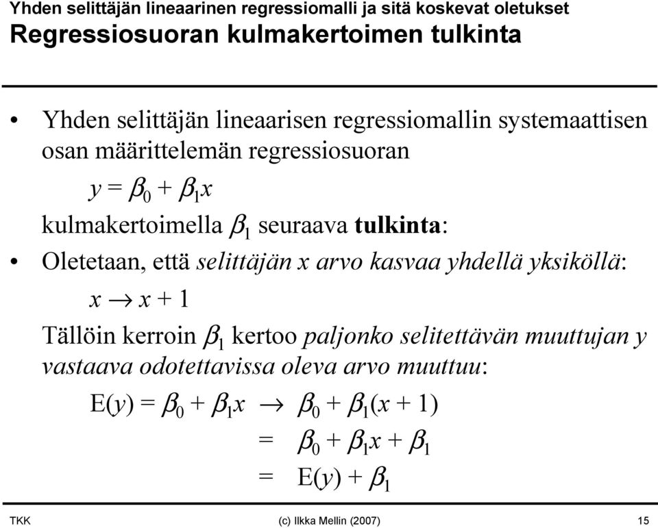 Oletetaa, että selittäjä x arvo kasvaa yhdellä yksiköllä: x x + Tällöi kerroi β kertoo paljoko selitettävä muuttuja y