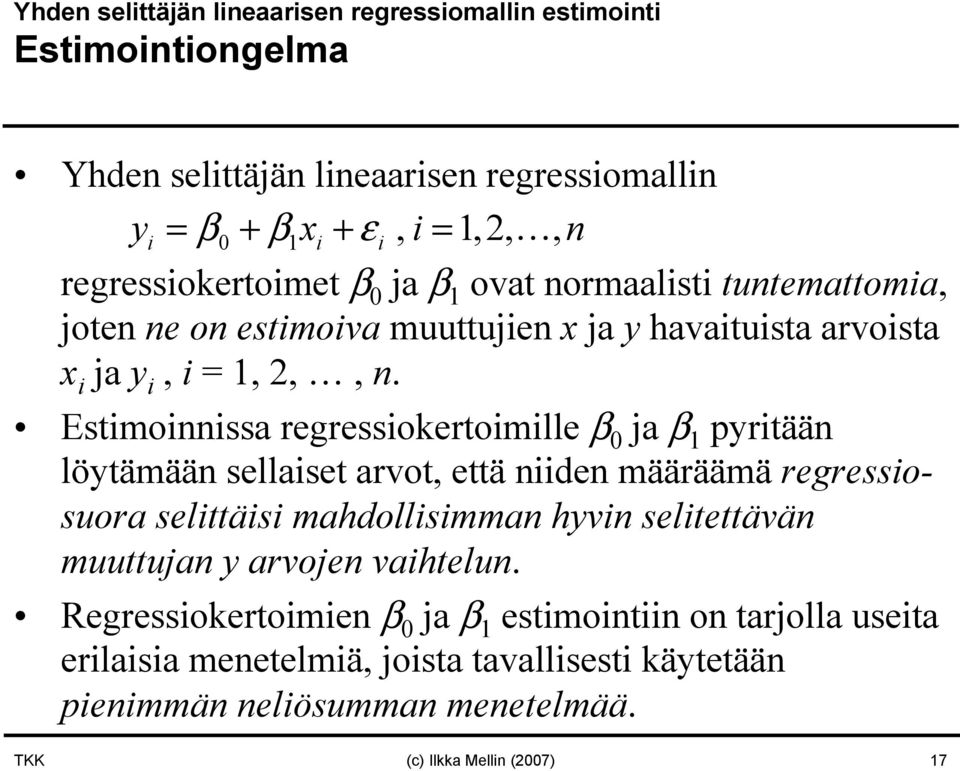 Estimoiissa regressiokertoimille β 0 ja β pyritää löytämää sellaiset arvot, että iide määräämä regressiosuora selittäisi mahdollisimma hyvi selitettävä