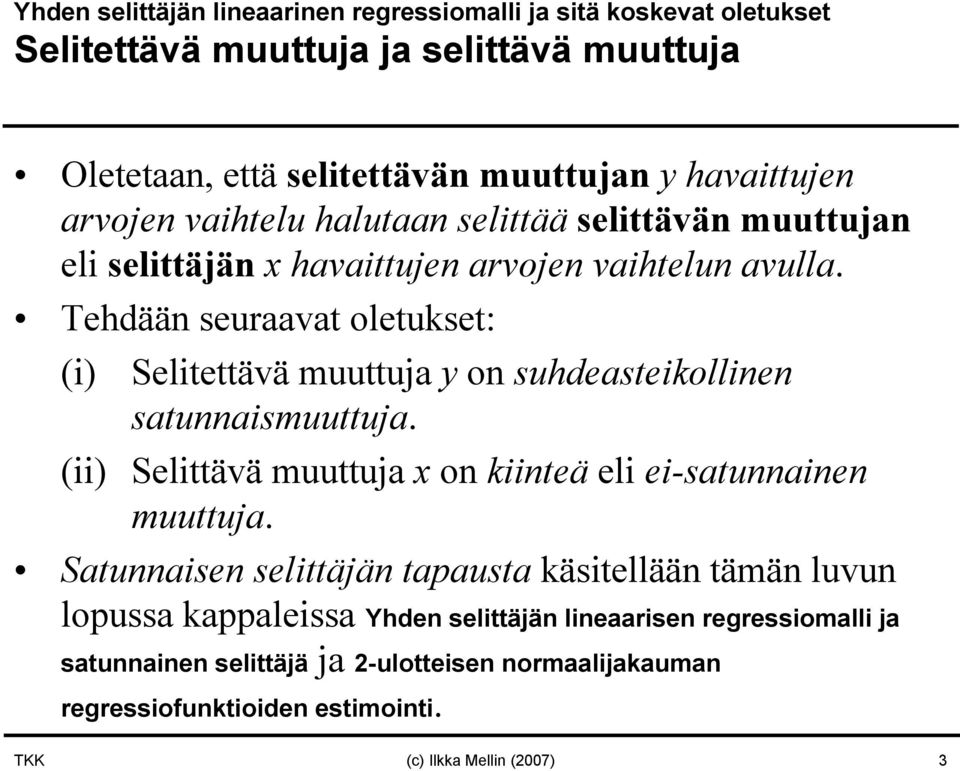 Tehdää seuraavat oletukset: (i) Selitettävä muuttuja y o suhdeasteikollie satuaismuuttuja. (ii) Selittävä muuttuja x o kiiteä eli ei-satuaie muuttuja.