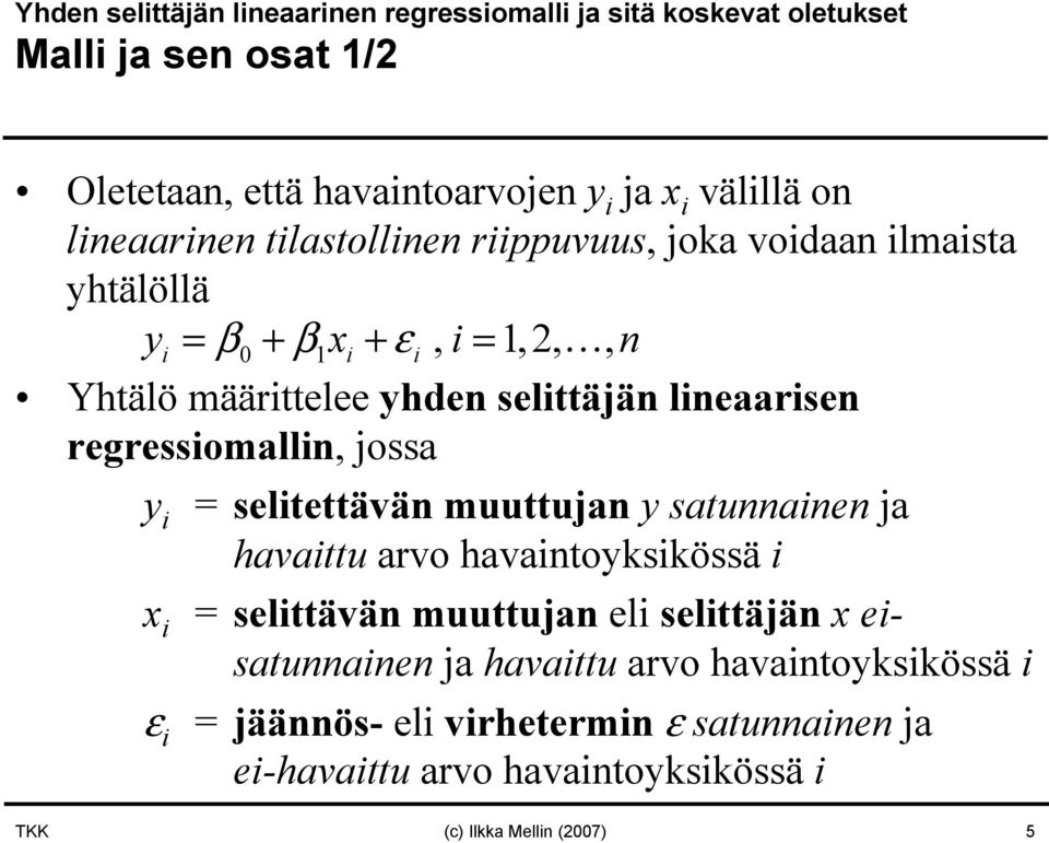 regressiomalli, jossa y i = selitettävä muuttuja y satuaie ja havaittu arvo havaitoyksikössä i x i = selittävä muuttuja eli selittäjä