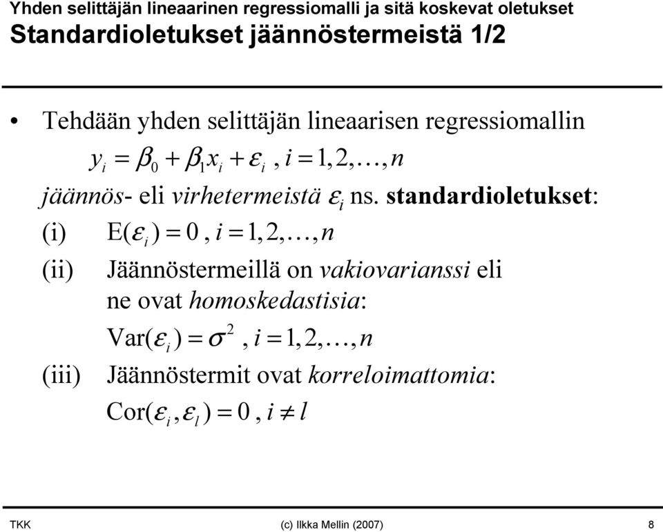 stadardioletukset: (i) E( ε i ) = 0, i =,,, (ii) Jääöstermeillä o vakiovariassi eli e ovat